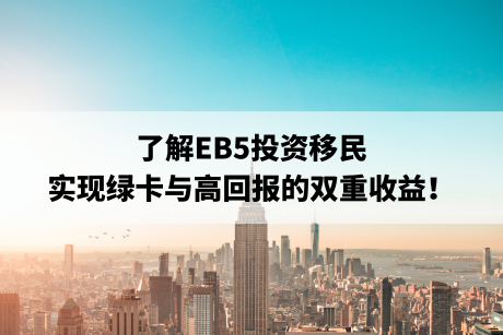美国EB5移民:了解EB5投资移民,实现绿卡与高回报的双重收益! 美国EB5移民:了解EB5投资移民,实现绿卡与高回报的双重收益!