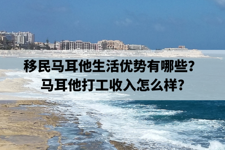 移民马耳他生活优势有哪些?马耳他打工收入怎么样? 移民马耳他生活优势有哪些?马耳他打工收入怎么样?