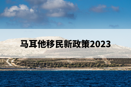 马耳他移民新政策2023 马耳他移民新政策2023