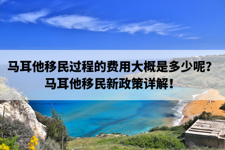 马耳他移民过程的费用大概是多少呢?马耳他移民新政策详解! 马耳他移民过程的费用大概是多少呢?马耳他移民新政策详解!