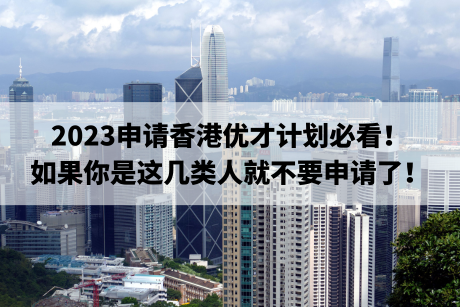 2023申请香港优才计划必看！如果你是这几类人就不要申请了！