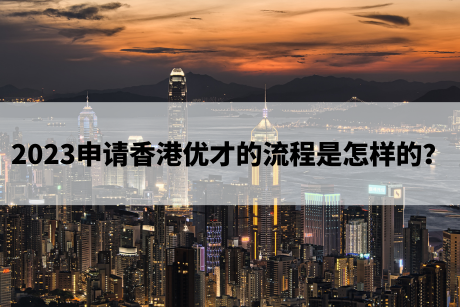 2023申请香港优才的流程是怎样的? 2023申请香港优才的流程是怎样的?