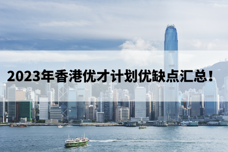 2023年香港优才计划优缺点汇总! 2023年香港优才计划优缺点汇总!