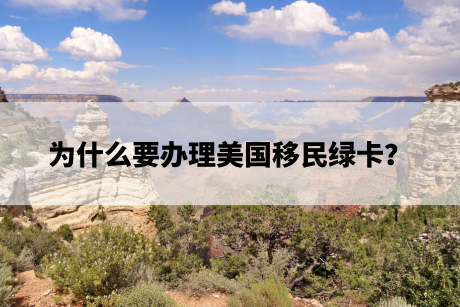 为什么要办理美国移民绿卡? 为什么要办理美国移民绿卡?