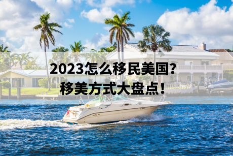 2023怎么移民美国?移美方式大盘点! 2023怎么移民美国?移美方式大盘点!