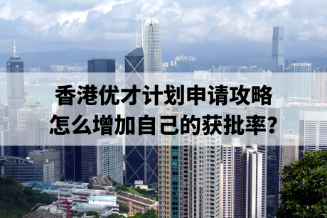 香港优才计划申请攻略,怎么增加自己的获批率? 香港优才计划申请攻略,怎么增加自己的获批率?