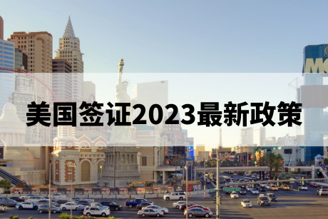 美国签证2023最新政策 美国签证2023最新政策