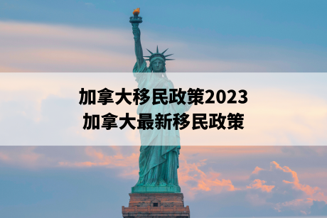 加拿大移民政策2023,加拿大最新移民政策 加拿大移民政策2023,加拿大最新移民政策