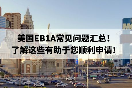 美国EB1A常见问题汇总!了解这些有助于您顺利申请! 美国EB1A常见问题汇总!了解这些有助于您顺利申请!