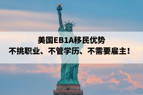 美国EB1A移民优势,不挑职业、不管学历、不需要雇主! 美国EB1A移民优势,不挑职业、不管学历、不需要雇主!