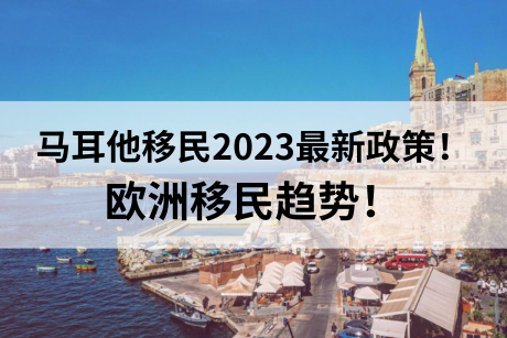 马耳他移民2023最新政策!欧洲移民趋势! 马耳他移民2023最新政策!欧洲移民趋势!