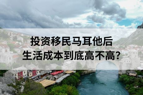 详细整理!投资移民马耳他后的生活成本到底高不高? 详细整理!投资移民马耳他后的生活成本到底高不高?