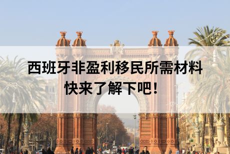 申请西班牙非盈利移民都需要哪些材料？快来了解下吧！