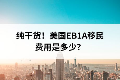 纯干货!美国EB1A移民费用是多少? 纯干货!美国EB1A移民费用是多少?
