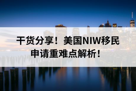 干货分享!美国NIW移民申请重难点解析! 干货分享!美国NIW移民申请重难点解析!