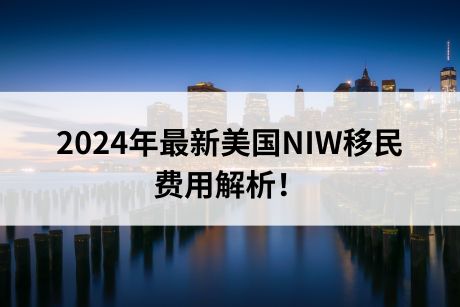 2024年最新美国NIW移民费用解析! 2024年最新美国NIW移民费用解析!