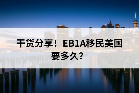 干货分享!EB1A移民美国要多久? 干货分享!EB1A移民美国要多久?