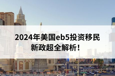 2024年美国eb5投资移民新政超全解析! 2024年美国eb5投资移民新政超全解析!