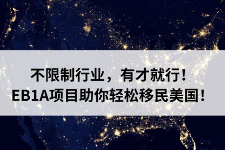 不限制行业,有才就行!EB1A项目助你轻松移民美国! 不限制行业,有才就行!EB1A项目助你轻松移民美国!
