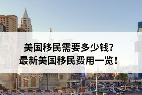 美国移民需要多少钱?最新美国移民费用一览! 美国移民需要多少钱?最新美国移民费用一览!