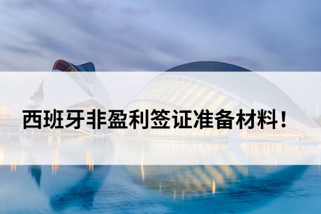 纯干货!西班牙非盈利签证准备材料! 纯干货!西班牙非盈利签证准备材料!
