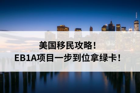 美国移民攻略!EB1A项目一步到位拿绿卡! 美国移民攻略!EB1A项目一步到位拿绿卡!
